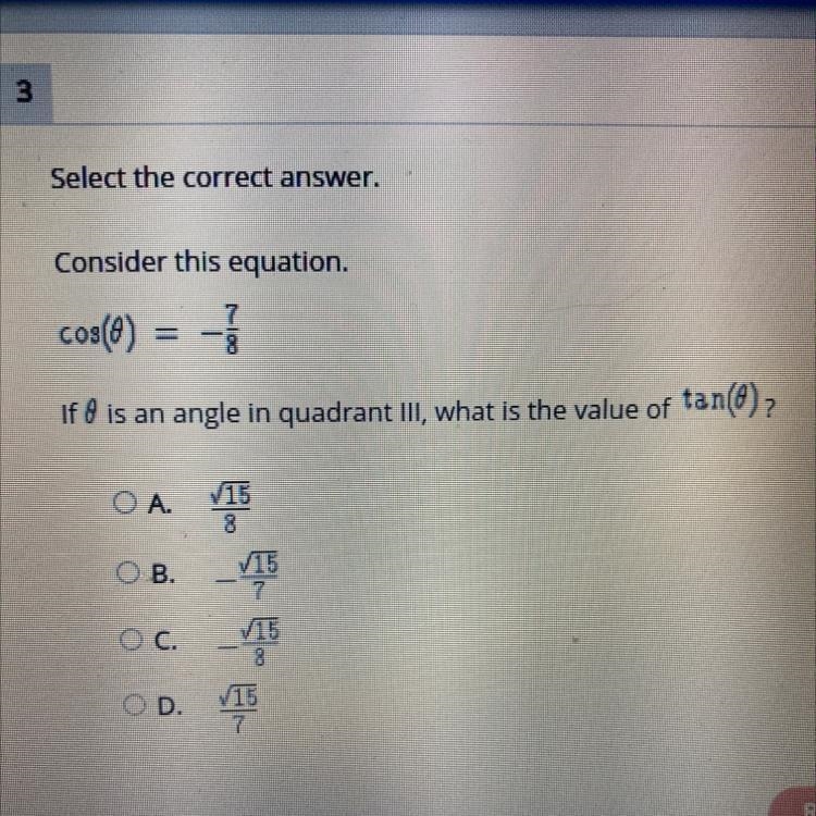 Select the correct answer. Consider this equation. cos(8) = - If 8 is an angle in-example-1