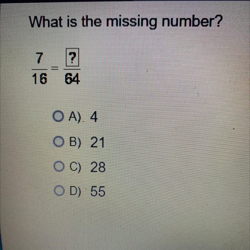 Hellppppwhat's the missing number? 7/16 = ?/64a) 4b) 21c) 28d) 55-example-1