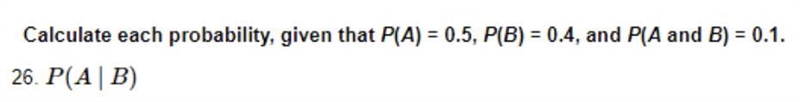 Calculate each probability, given that P(A) = 0.5, P(B) = 0.4 and P(A and B) = 0.1. P-example-1