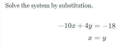 Solve the system by substitution. -10x+4y=-18 x=y-example-1