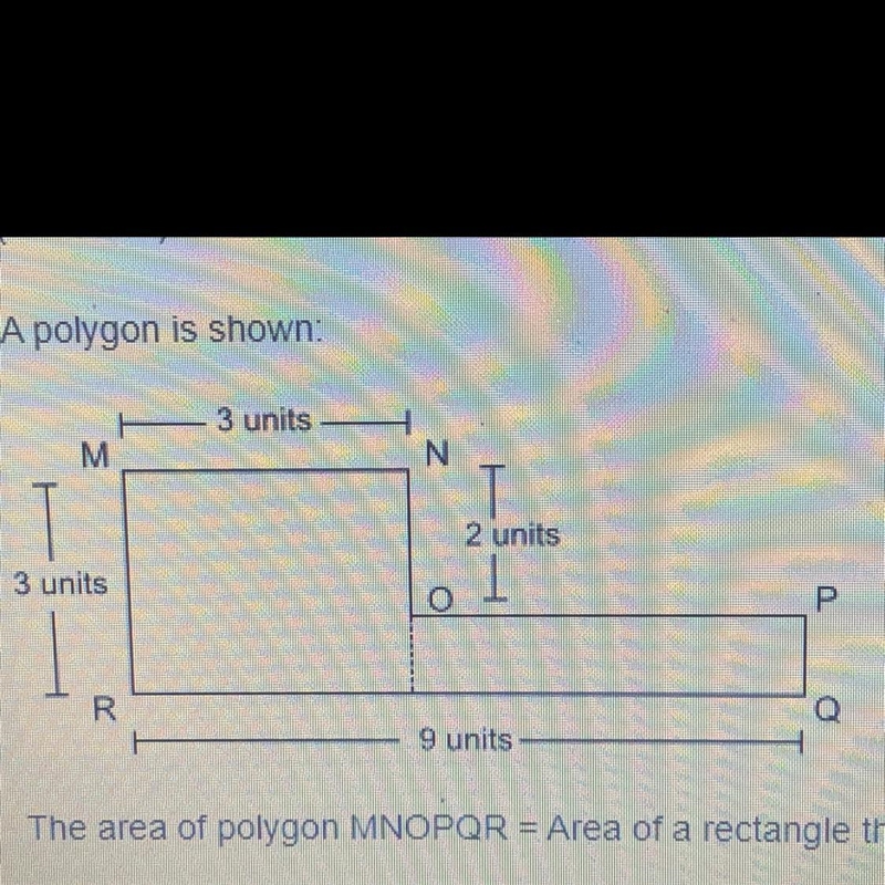 A polygon is shown: The area of polygon MNOPQR = Area of a rectangle that is 9 square-example-1