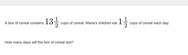 A box of cereal contains 13 1/2 cups of cereal. Maria's children eat 1 1/2 cups of-example-1