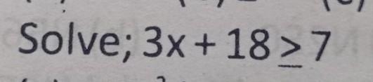 Solve, 3x+18>7, is the question​-example-1