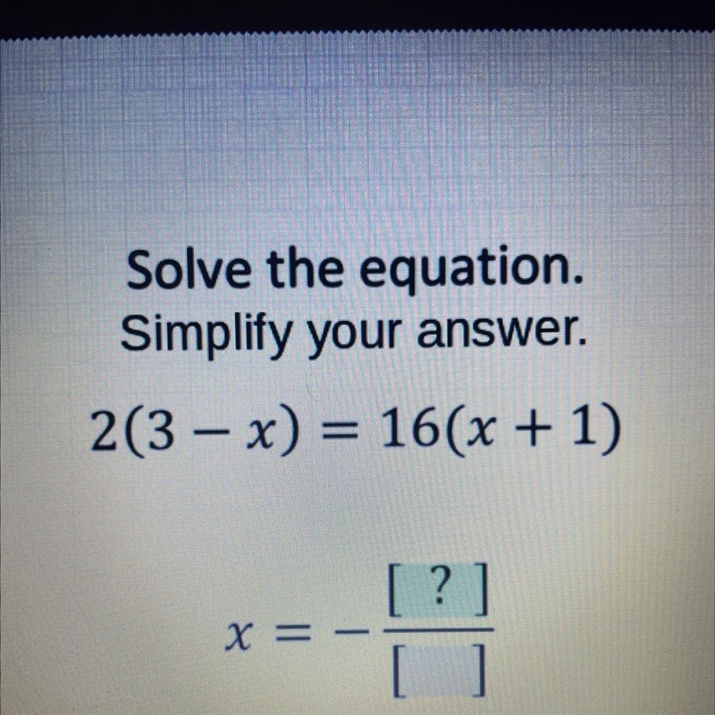 Solve the equation. Simplify your answer. 2 (3-x) = 16 (x+1)￼-example-1