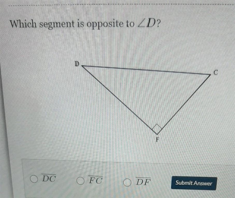 Which segment is opposite to angle D? DС FC or DF ​-example-1