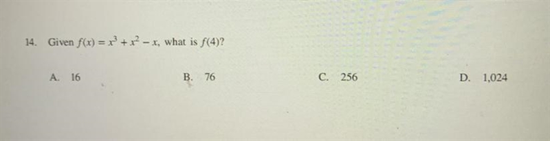 Given f(x) = x^3 + x^2 - x , what is f(4)?A. 16B. 76C. 256D. 1,024-example-1