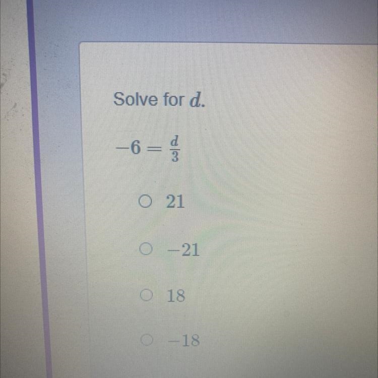 Solve for d -6 = d/3 21 -21 18 -18-example-1