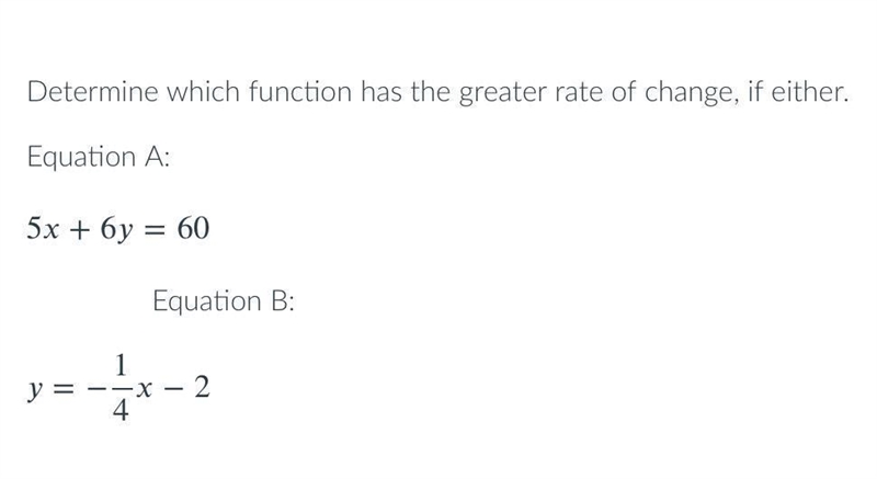 100 POINTS! Determine which function has the greater rate of change, if either. A-example-1