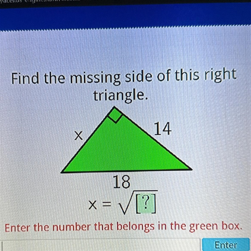 Find the missing side of this right triangle. X 18 14 X = ✓[?] Enter the number that-example-1