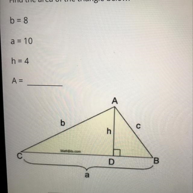 Find the area of the triangle below: b = 8 a = 10 h = 4 A = b A h C-example-1