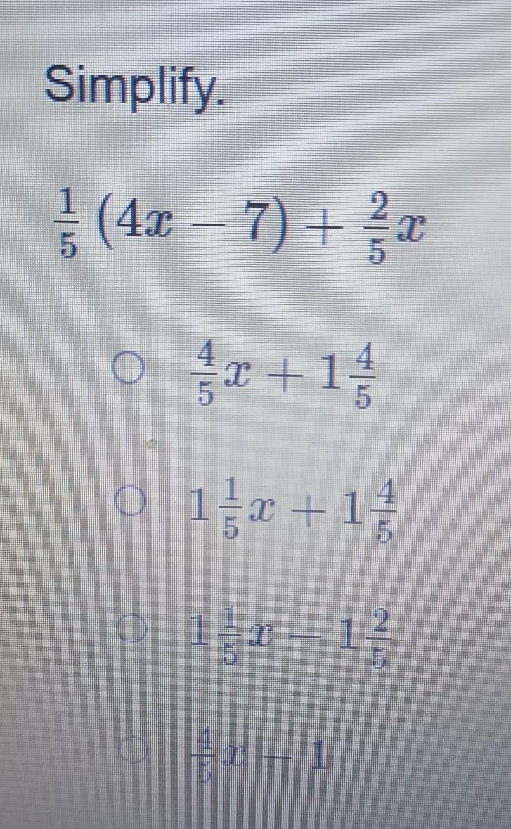 Simplify 1/5 (4x-7)+2/5x. PPPPPLLLLLLLLLSSSSS I WILL MAKE YOU BRAINLILIST​-example-1