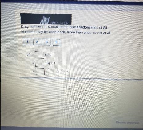 w WPLAYER Drag numbers to complete the prime factorization of 84. Numbers may be used-example-1