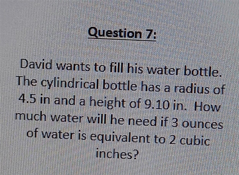 Question 7: David wants to fill his water bottle. The cylindrical bottle has a radius-example-1