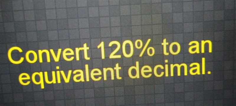 Convert 120% to an equivalent decimal.​-example-1