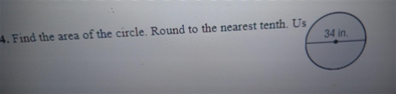 4. Find the area of the circle. Round to the nearest tenth. Us 34 in. can anyone help-example-1