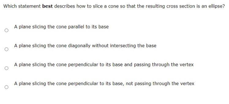 Which statement best describes how to slice a cone so that the resulting cross section-example-1