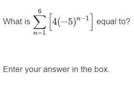 What is ∑n=16[4(−5)n−1] equal to? Enter your answer in the box.-example-1