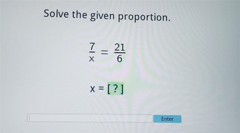 Solve the given proportion 7/x 21/6 x = [?] Enter​-example-1