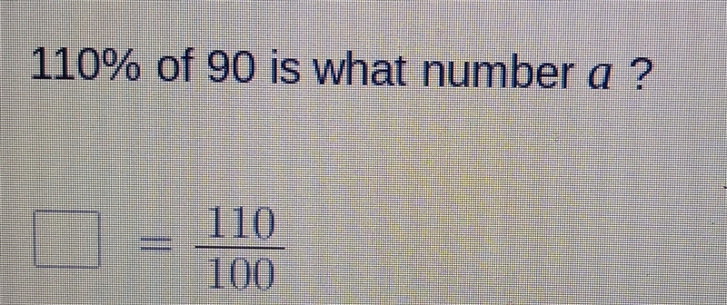 110% of 90 is what number a ? ? = 110 over 100 please help​-example-1