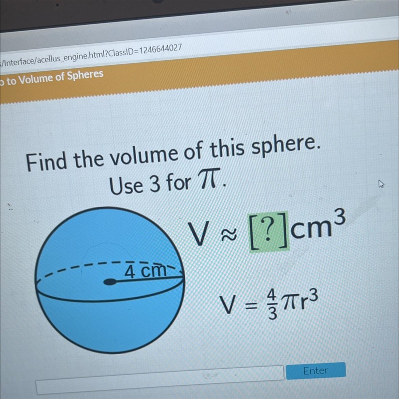 Find the volume of this sphere.Use 3 for TT.Væ[?]cm34 cmV = Tr3-example-1