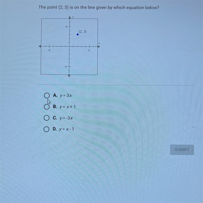 The point (2, 3) is on the line given by which equation below? ОА. y= 3х В. ya x+ 1 ос-example-1