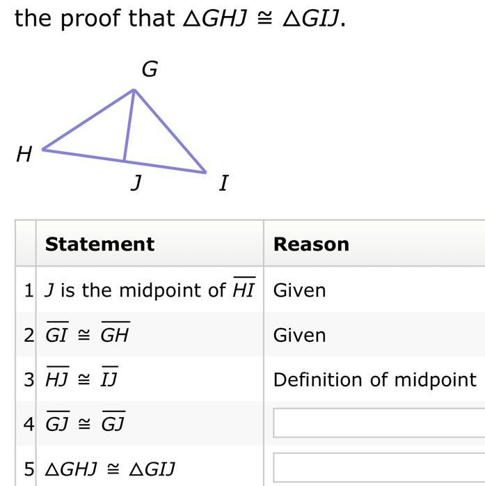 J is the midpoint of HI and GI ≅ GH . Complete the proof that △GHJ≅△GIJ. G H I J-example-1