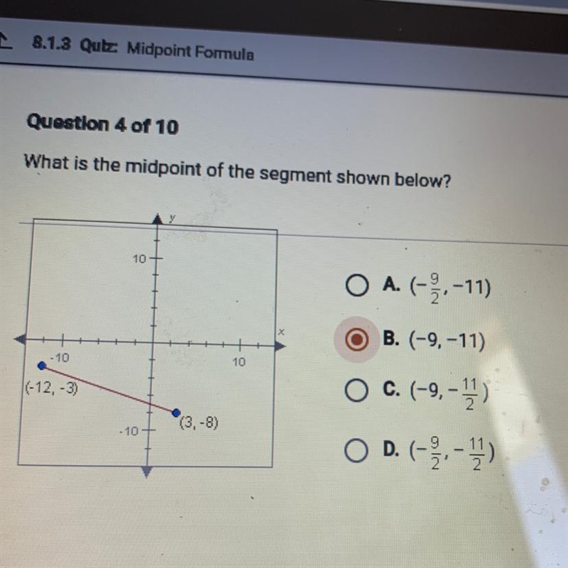 What is the midpoint of the segment shown below? 10 O A. (-3,-11) O B. (-9,-11) - 10 10 - (-12, -3) (3,-8) O-example-1