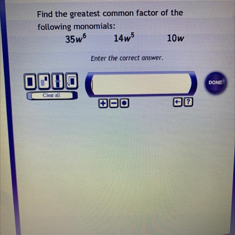 Find the greatest common factor of the following monomials35w^6 14w^5 10w-example-1