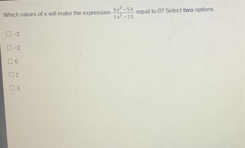 Which values of x will make the expression 0-3 0-2 0 02 3 6x²-54 5x²-20 equal to 0? Select-example-1