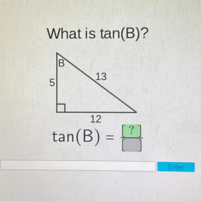 What is tan(B)? B 5 13 5 12 ? tan(B) = = Enter-example-1