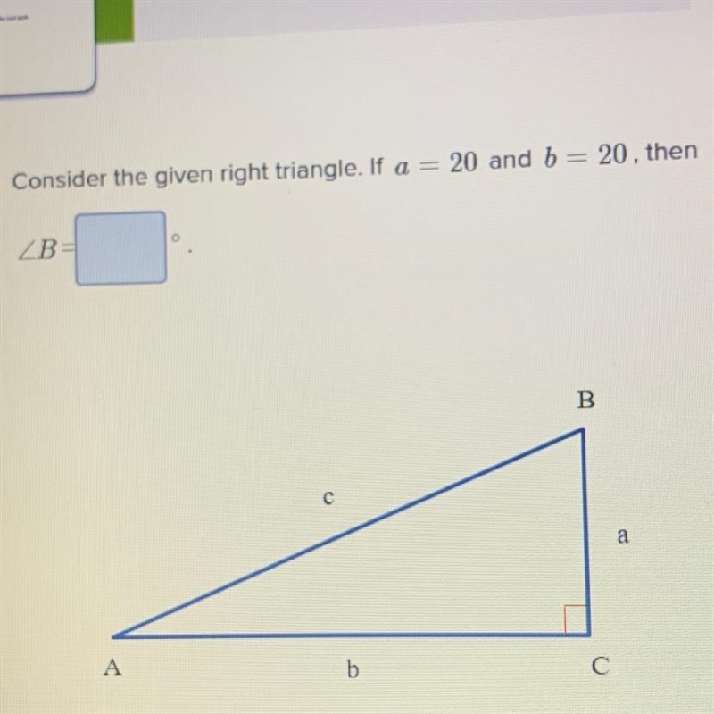 Consider the given right triangle if A=20 and b =20 then-example-1