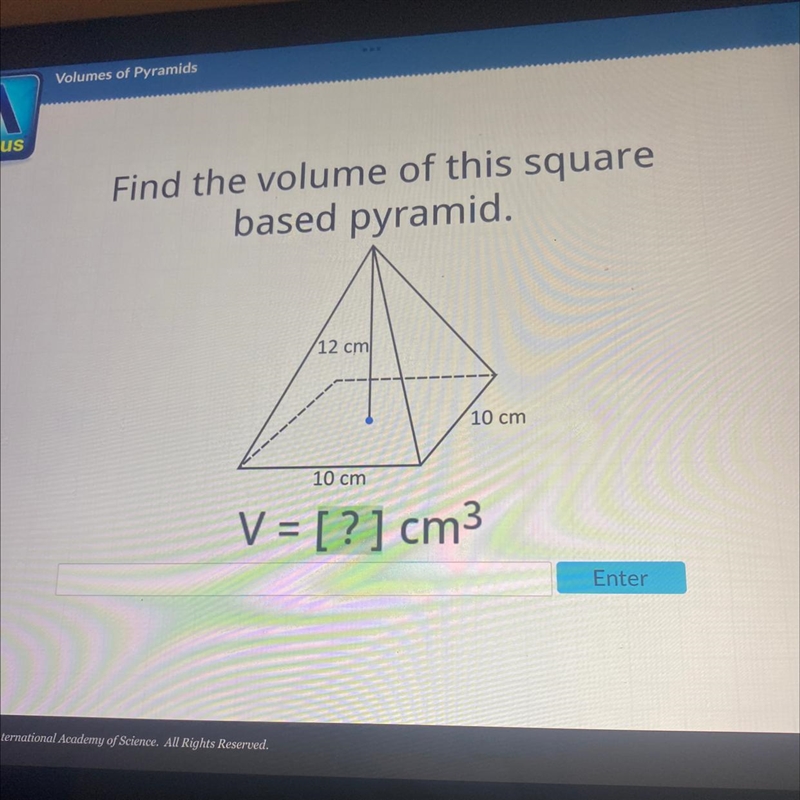 Find the volume of this square based pyramid. 12 cm 10 cm 10 cm V = [?] cm³-example-1