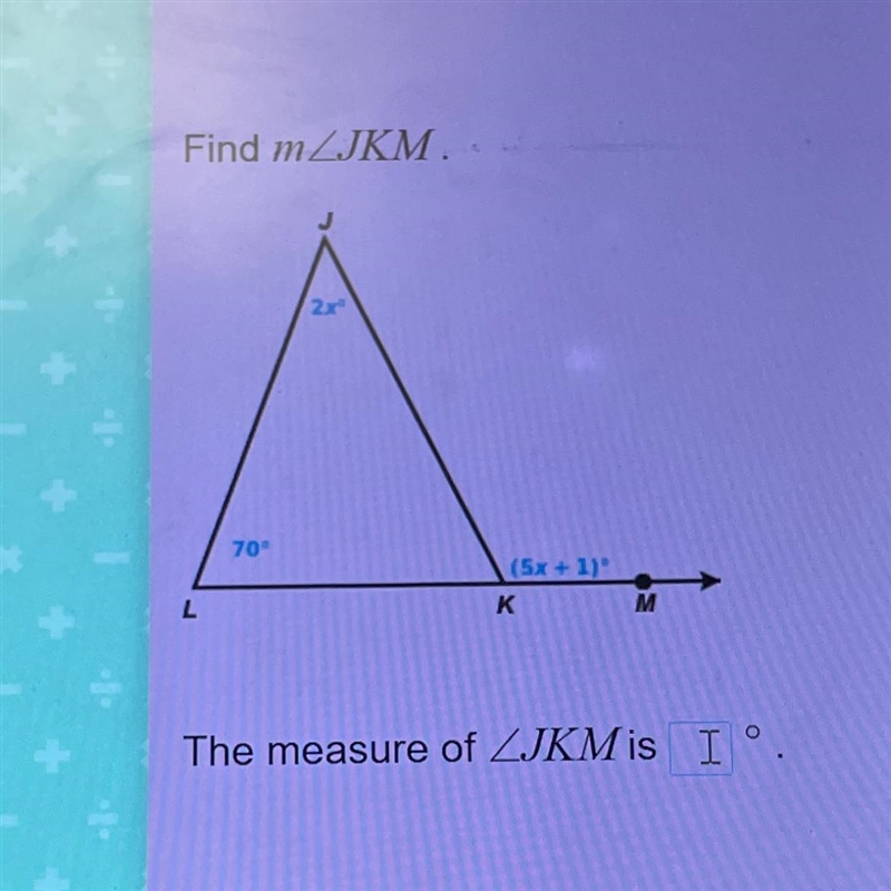 L Find m/JKM. 70° 2x (5x+1) K M The measure of ZJKM is O-example-1