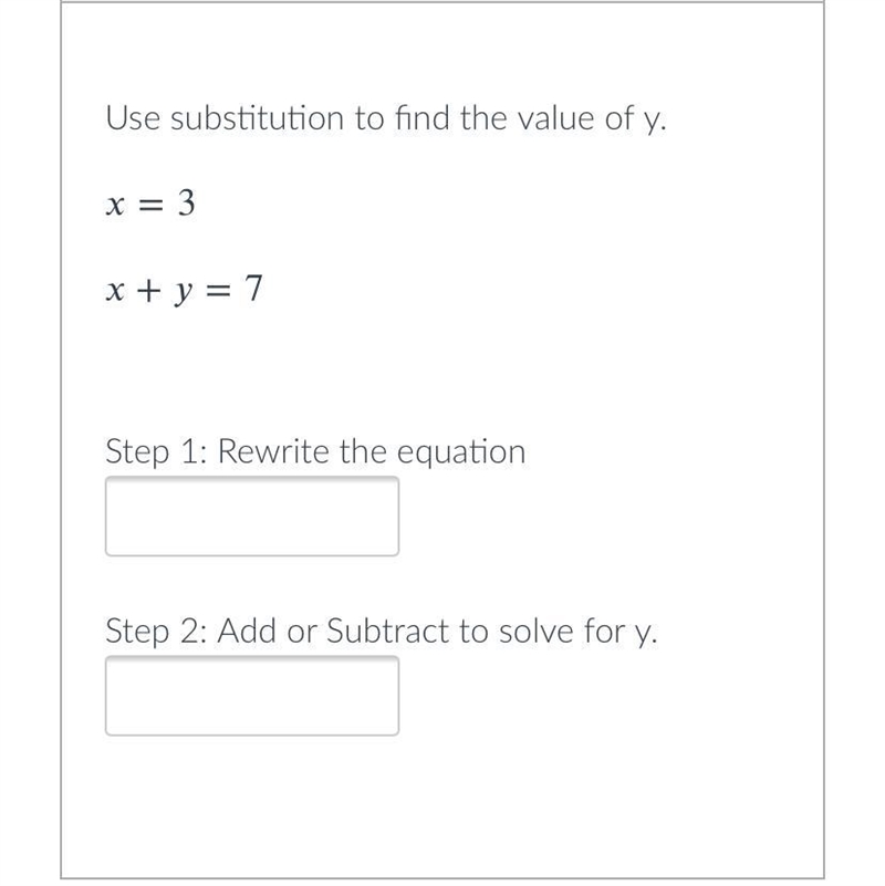 Use substitution to find the value of y. x =3 x+y=7 step 1 : rewrite the equation-example-1