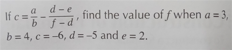 if c=a/b - d-e/f-d, find the value of f when a=3, b=4, c=-6,d=-5 and e=2. step by-example-1