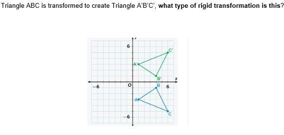 40 points!!! Triangle ABC is transformed to create Triangle A’B’C’, what type of rigid-example-1