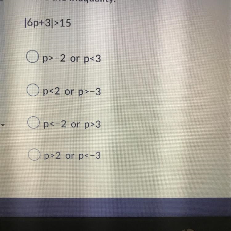 Solve the inequality. |6p+3|>15 A. p>-2 or p<3 B. p<2 or p>-3 C. p-example-1