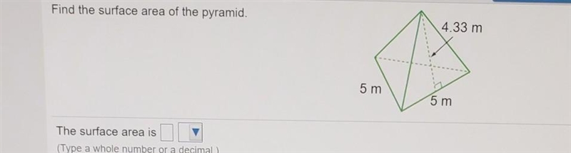 Find the surface area of the pyramid. 4.33 m 5 m 5 m The surface area is (Type a whole-example-1