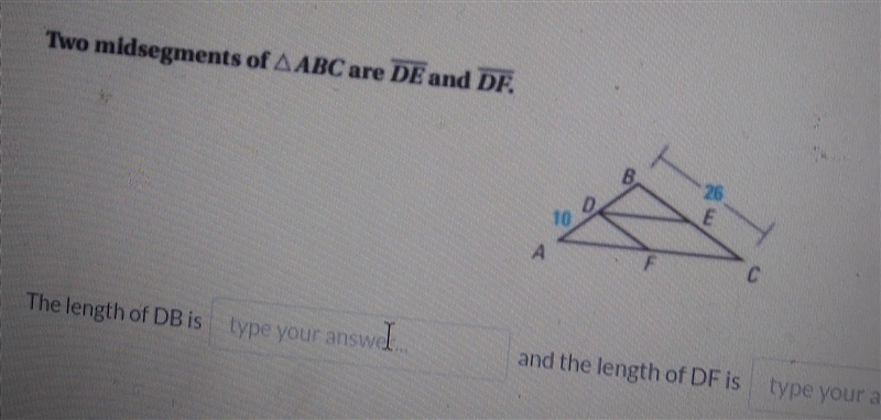 1 point Two midsegments of A ABC are DE and DF. B. A and the length of DF ist The-example-1