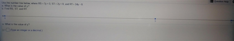 Use the number line​ below, where RS = 4y+4 ​, ST=3y+4 ​, and RT=43. a. What is the-example-1