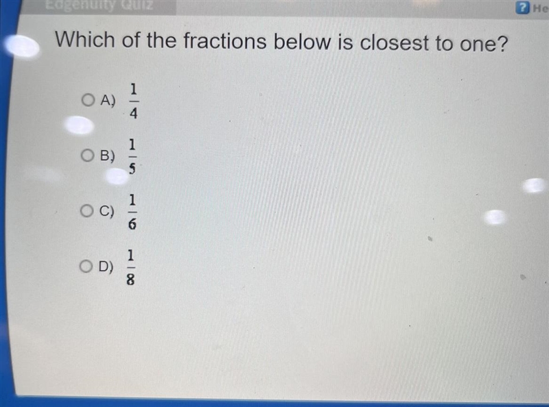 Which of the fractions below is closest to one? A: 1/4 B: 1/5 C: 1/6 D: 1/8 Gotta-example-1