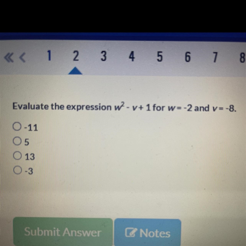 Evaluate the expression w2 - v+ 1 for W = -2 and v = -8. A. -11 B. 5 C. 13 D. -3-example-1