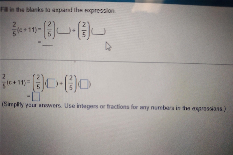 Fill in the blanks to expand the expression. 2/5(c+11) = [2/5](__)+[2/5](__) =___​-example-1