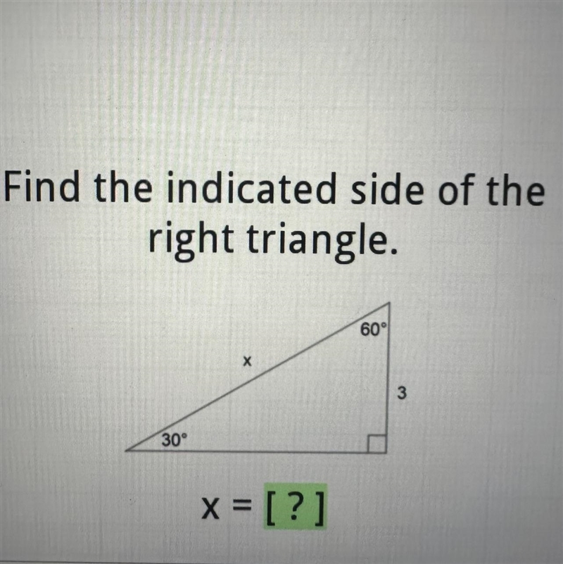 Find the indicated side of the right triangle. 30° X 60° 3-example-1