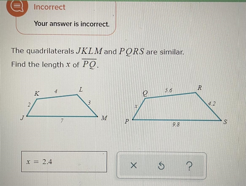 The quadrilaterals JKLM and PQRS are similar. Find the length x of PQ. PLS HELP ME-example-1