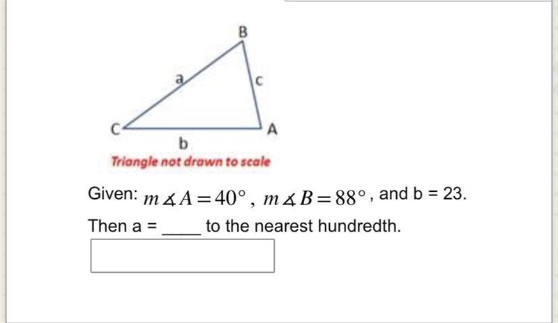 Can someone help please Triangle not drawn to scale Given: mA = 40°, m▲ B = 88°, and-example-1