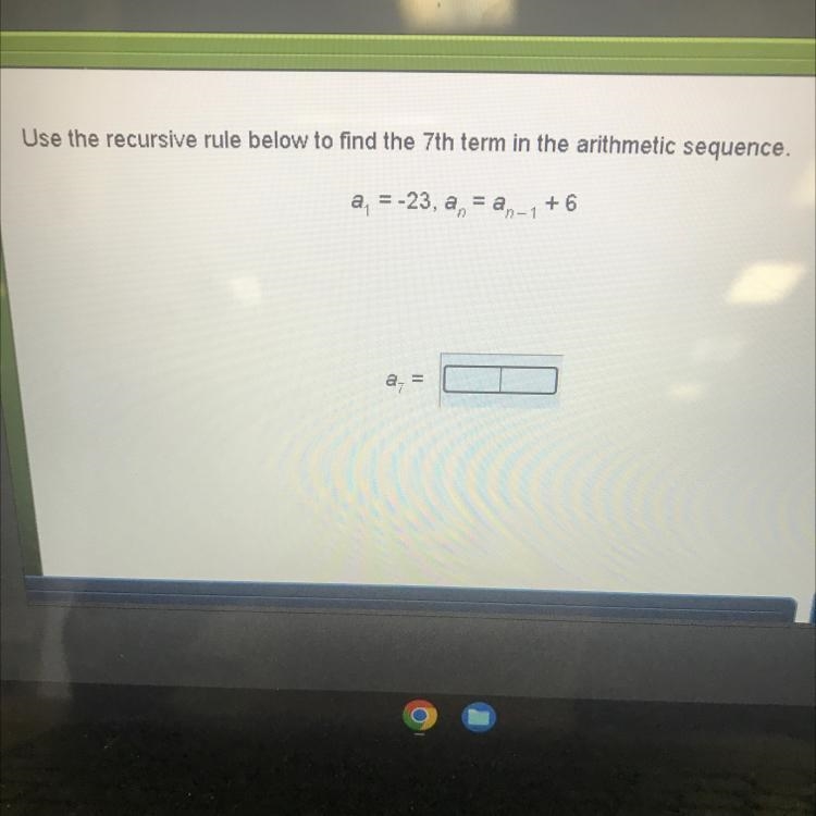 Use the recursive rule below to find the 7th term in the arithmetic sequence.a₁= -23, a-example-1