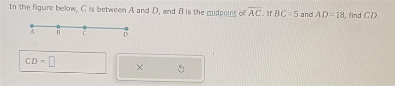 In the figure below, C is between A and D, and B is the midpoint of AC. If BC=5 and-example-1