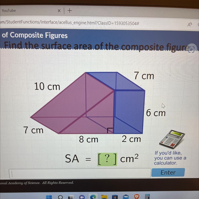 10 cm 7 cm 8 cm SA = 7 cm 2 cm [?] cm² 6 cm If you'd like, you can use a calculator-example-1