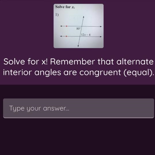 Solve for x. 1) 80° 12x - 4 Solve for x! Remember that alternate interior angles are-example-1